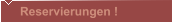 Reservierungen !