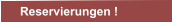Reservierungen !